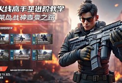 穿越火线高手进阶教学，从菜鸟到战神的蜕变之路